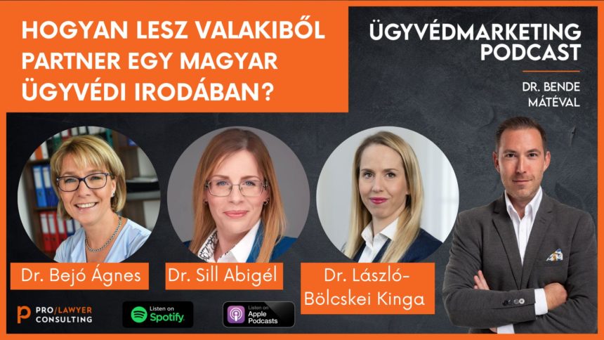 Hogyan lesz valakiből partner egy magyar ügyvédi irodában? – Ügyvédmarketing Podcast – Beszélgetés Bejó Ágnes, Sill Abigél és László-Bölcskei Kinga ügyvédnőkkel